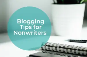 Powerful Blogging Tips for the NonWriter