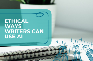 Ethical Ways Writers Can Use AI