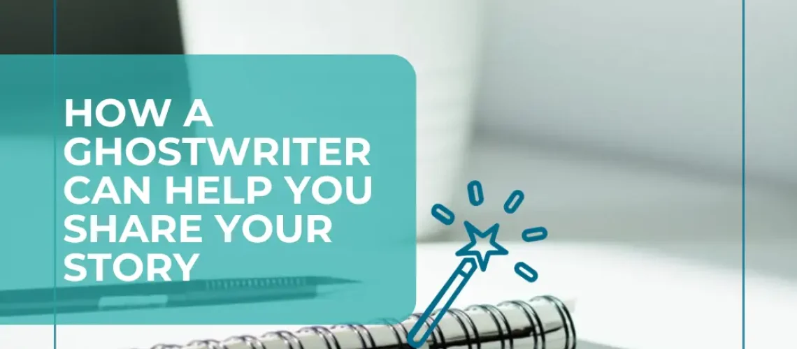 How a Ghostwriter Can Help You Share Your Story